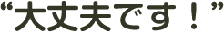 大丈夫です！
